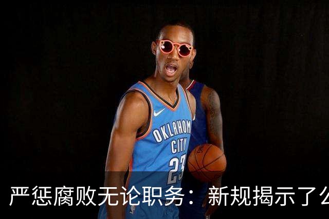 严惩腐败无论职务：新规揭示了公职人员的终身追责
